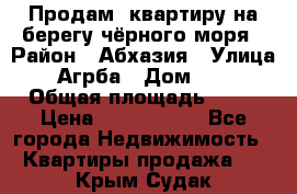 Продам  квартиру на берегу чёрного моря › Район ­ Абхазия › Улица ­ Агрба › Дом ­ 24 › Общая площадь ­ 54 › Цена ­ 2 300 000 - Все города Недвижимость » Квартиры продажа   . Крым,Судак